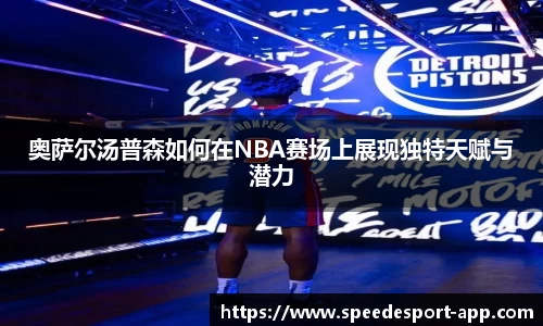 奥萨尔汤普森如何在NBA赛场上展现独特天赋与潜力